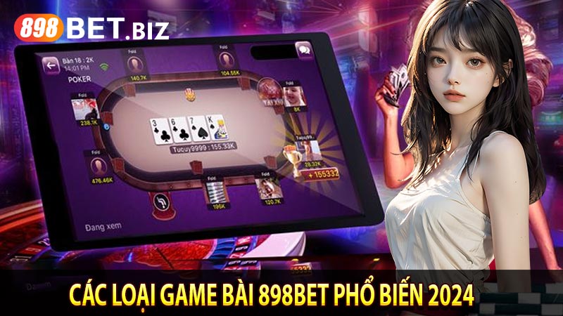 Các loại game bài 898bet phổ biến 2024