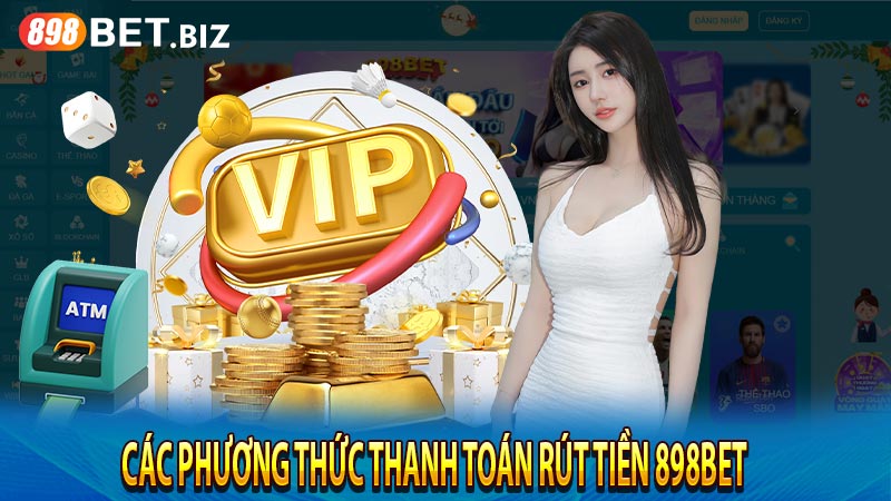 Các phương thức thanh toán rút tiền 898bet