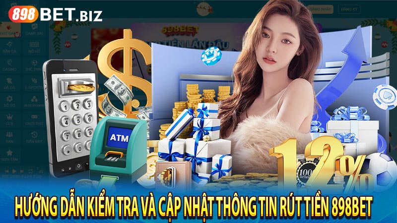 Hướng dẫn kiểm tra và cập nhật thông tin rút tiền 898bet