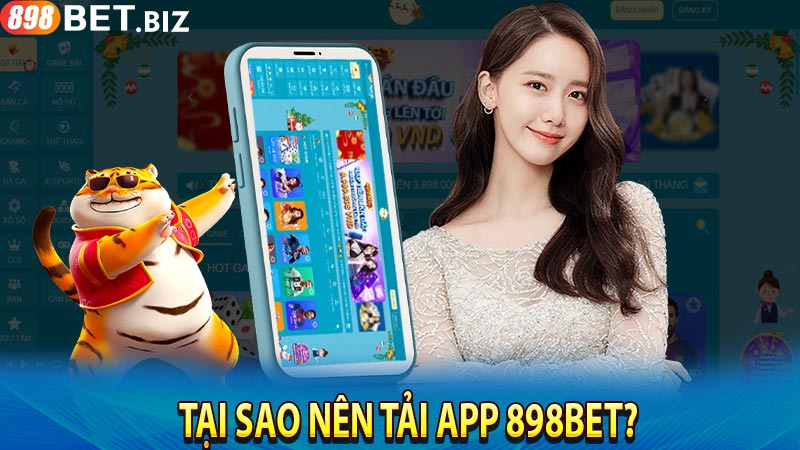 Tại sao nên tải app 898bet?