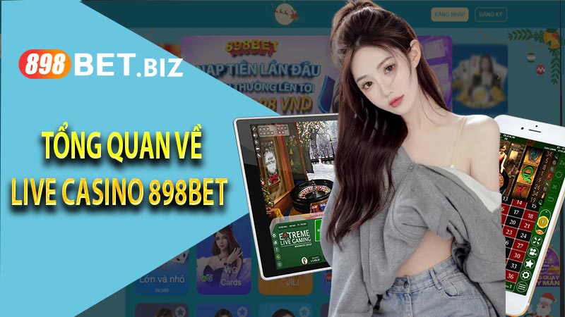 Tổng quan về live casino 898bet 