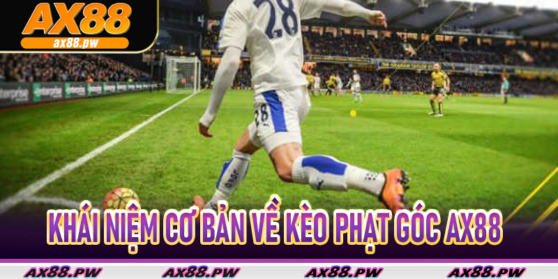 Khái niệm cơ bản về Kèo Phạt Góc Ax88