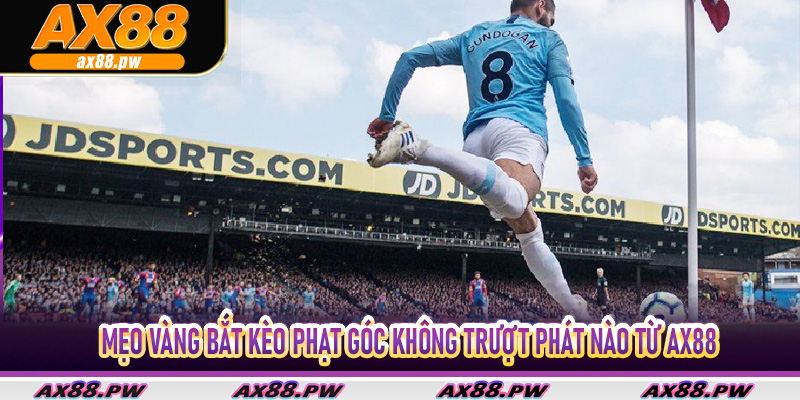 Mẹo vàng bắt Kèo Phạt Góc không trượt phát nào từ Ax88