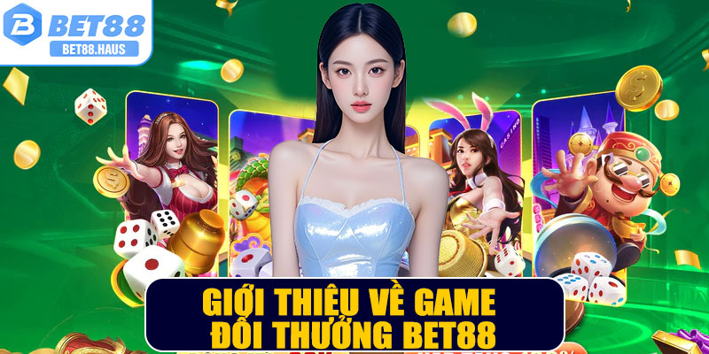 Giới thiệu về Game Đổi Thưởng BET88