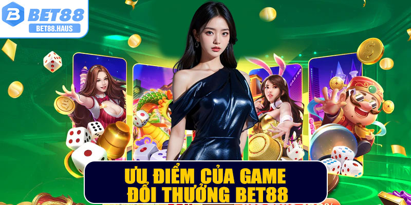Ưu điểm của Game Đổi Thưởng BET88