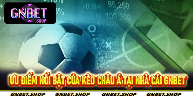Ưu điểm nổi bật của kèo châu Á tại nhà cái Gnbet