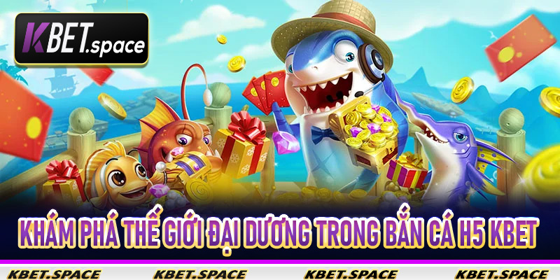 Khám phá thế giới đại dương trong Bắn Cá H5 Kbet