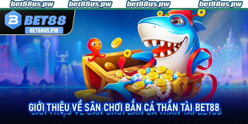 Giới thiệu về sân chơi bắn cá thần tài Bet88