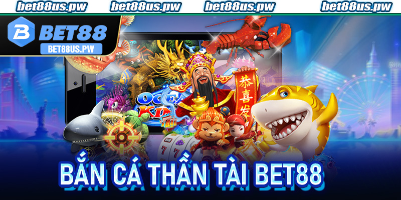 Bắn Cá Thần Tài Bet88