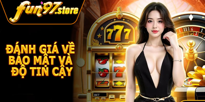 Đánh Giá Về Bảo Mật Và Độ Tin Cậy